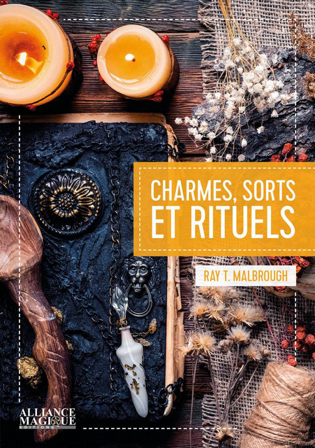 Charmes, sorts et rituels - Ray T. Malbrough - Alliance Magique