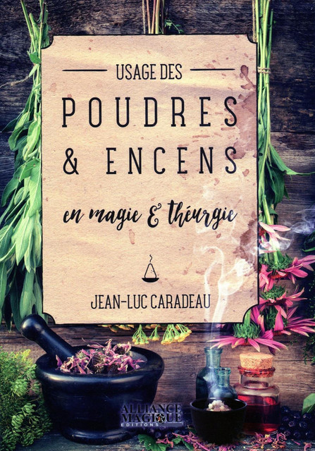 Usage des poudres & encens en magie & théurgie - Jean-Luc Caradeau - Alliance Magique