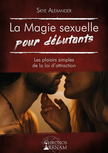 La Magie sexuelle pour débutants  - Skye Alexander - Alliance Magique