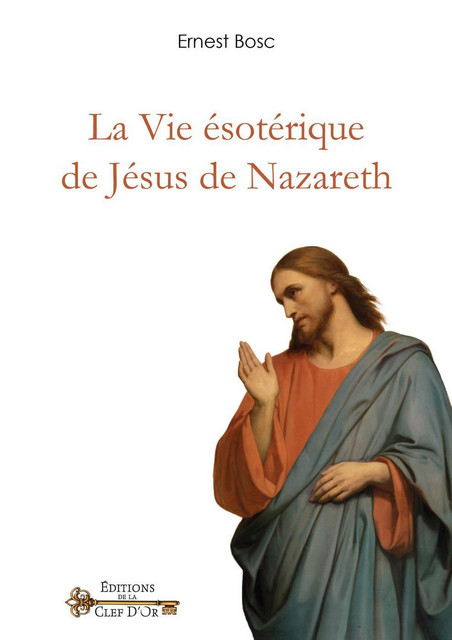 La Vie ésotérique de Jésus de Nazareth - Ernest Bosc - Alliance Magique