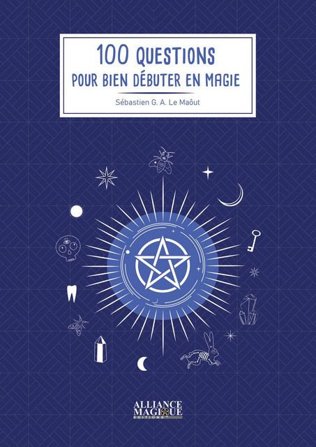100 questions pour bien débuter en magie - Sébastien G. A. Le Maôut - Alliance Magique